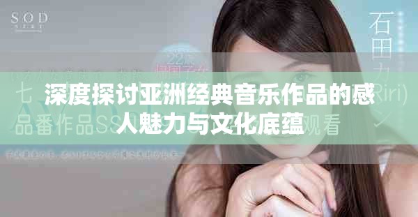 深度探讨亚洲经典音乐作品的感人魅力与文化底蕴