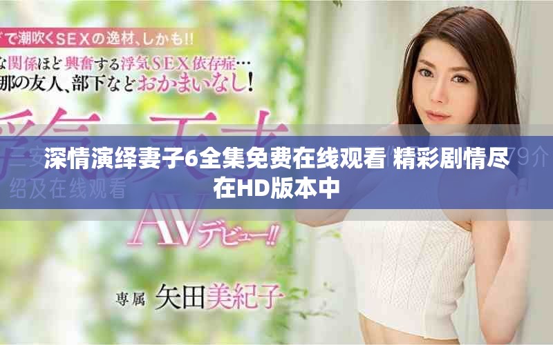 深情演绎妻子6全集免费在线观看 精彩剧情尽在HD版本中