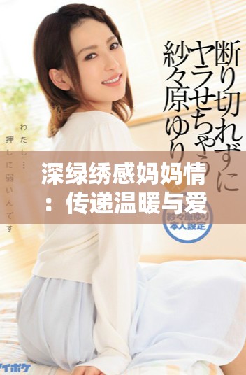 深绿绣感妈妈情：传递温暖与爱的针线艺术之旅