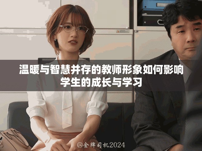 温暖与智慧并存的教师形象如何影响学生的成长与学习
