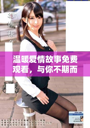 温暖爱情故事免费观看，与你不期而遇的浪漫旅程