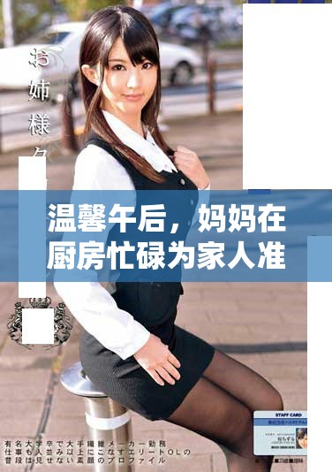 温馨午后，妈妈在厨房忙碌为家人准备美味佳肴的场景