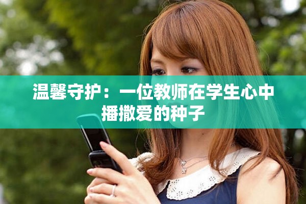 温馨守护：一位教师在学生心中播撒爱的种子