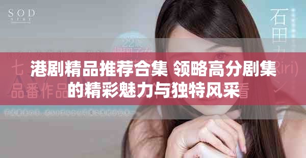 港剧精品推荐合集 领略高分剧集的精彩魅力与独特风采