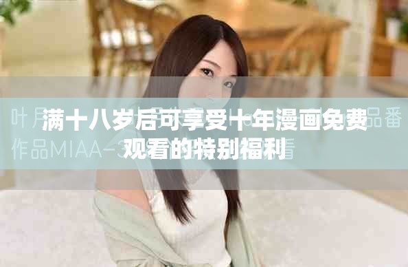 满十八岁后可享受十年漫画免费观看的特别福利