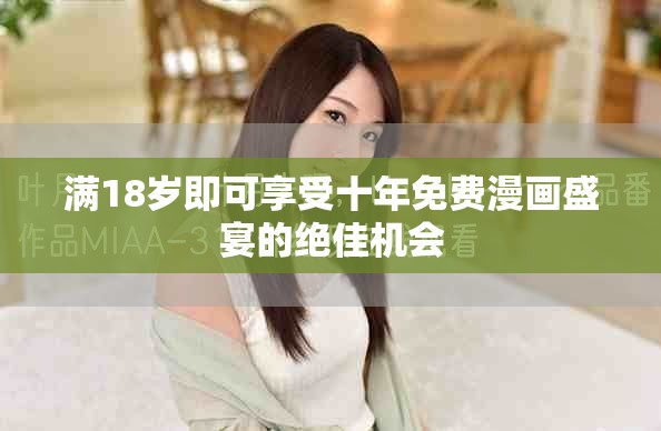 满18岁即可享受十年免费漫画盛宴的绝佳机会