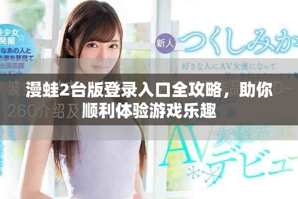 漫蛙2台版登录入口全攻略，助你顺利体验游戏乐趣