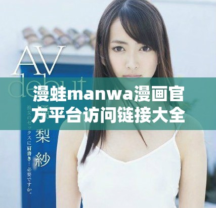 漫蛙manwa漫画官方平台访问链接大全与使用指南