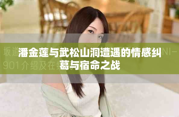 潘金莲与武松山洞遭遇的情感纠葛与宿命之战