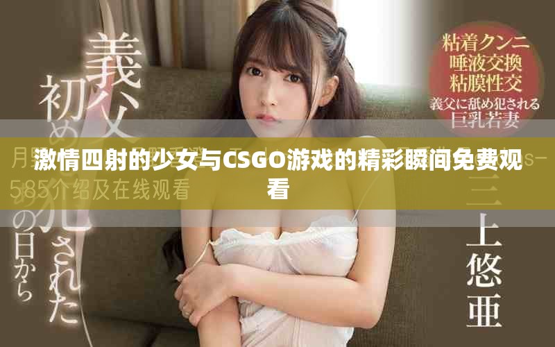 激情四射的少女与CSGO游戏的精彩瞬间免费观看