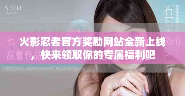 火影忍者官方奖励网站全新上线，快来领取你的专属福利吧