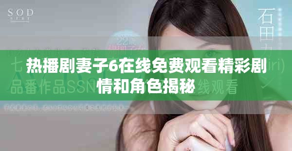 热播剧妻子6在线免费观看精彩剧情和角色揭秘