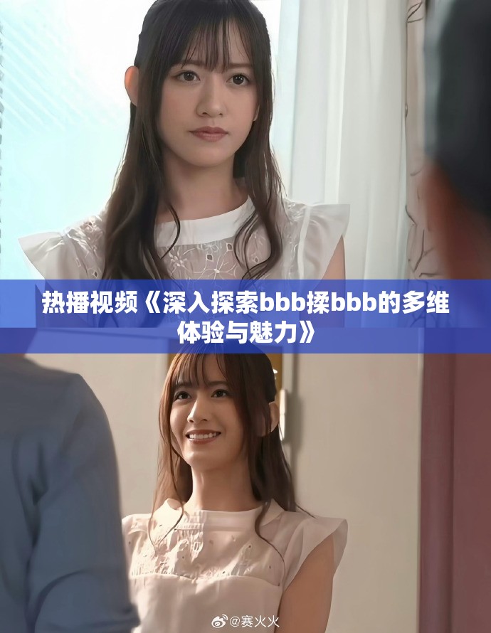 热播视频《深入探索bbb揉bbb的多维体验与魅力》