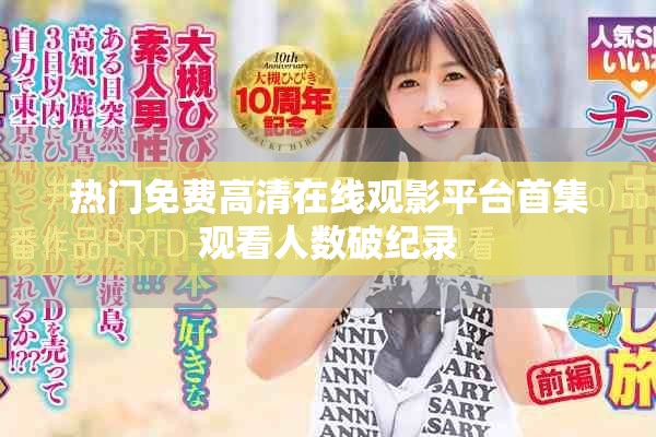 热门免费高清在线观影平台首集观看人数破纪录