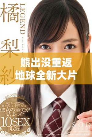 熊出没重返地球全新大片在线免费观看和高清体验
