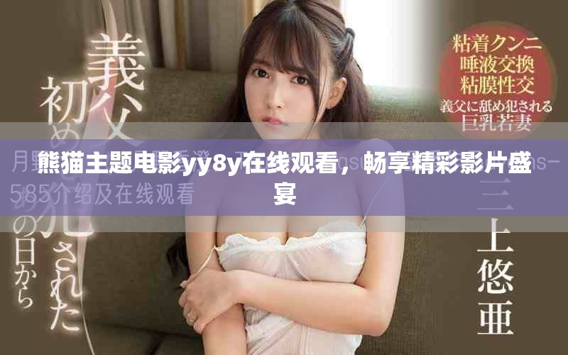 熊猫主题电影yy8y在线观看，畅享精彩影片盛宴