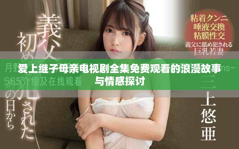 爱上继子母亲电视剧全集免费观看的浪漫故事与情感探讨