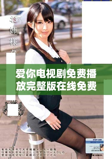 爱你电视剧免费播放完整版在线免费观看的最佳选择
