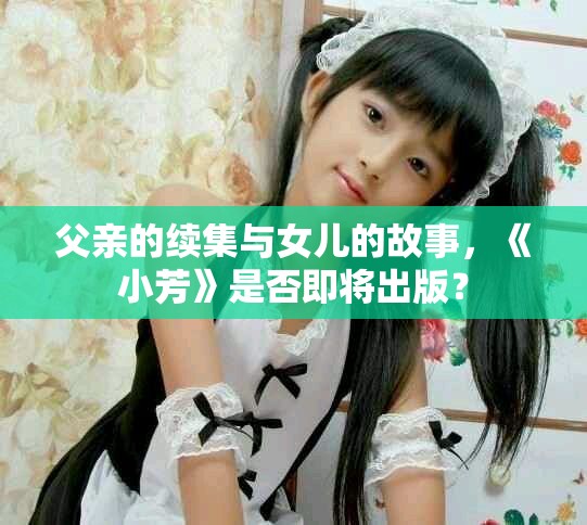 父亲的续集与女儿的故事，《小芳》是否即将出版？