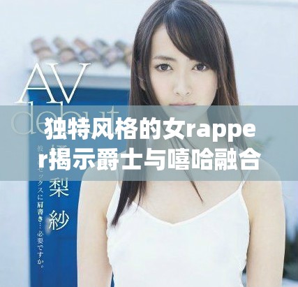独特风格的女rapper揭示爵士与嘻哈融合的母亲角色与影响