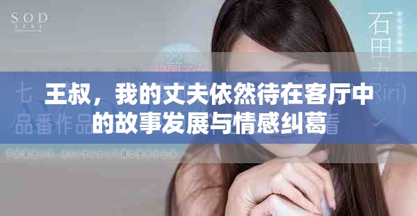 王叔，我的丈夫依然待在客厅中的故事发展与情感纠葛