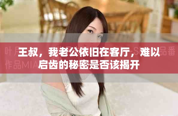 王叔，我老公依旧在客厅，难以启齿的秘密是否该揭开