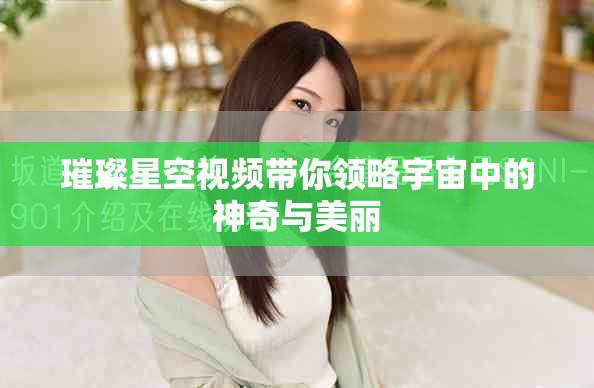 璀璨星空视频带你领略宇宙中的神奇与美丽