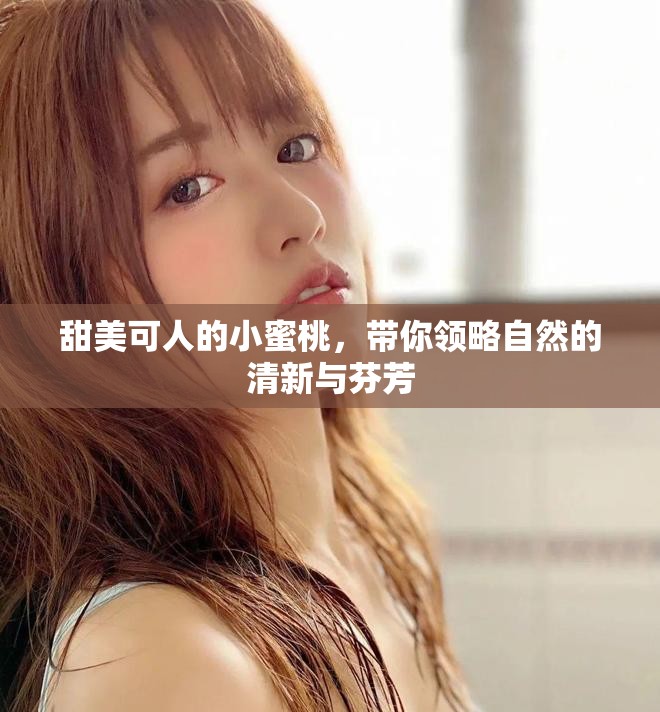 甜美可人的小蜜桃，带你领略自然的清新与芬芳