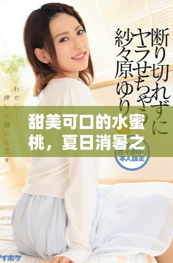 甜美可口的水蜜桃，夏日消暑之选与健康佳品