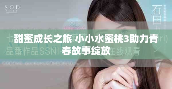 甜蜜成长之旅 小小水蜜桃3助力青春故事绽放
