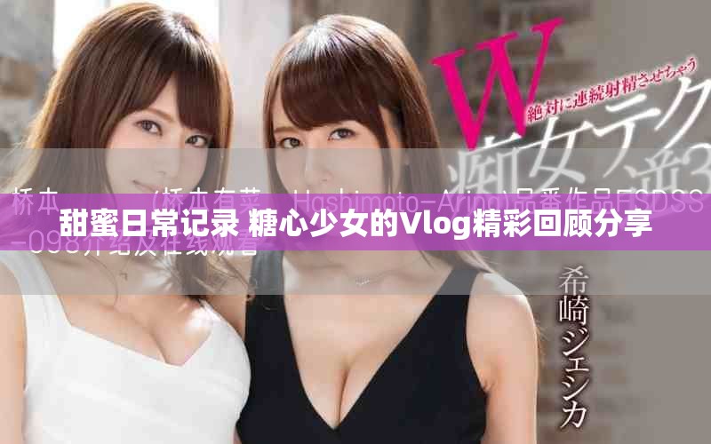 甜蜜日常记录 糖心少女的Vlog精彩回顾分享