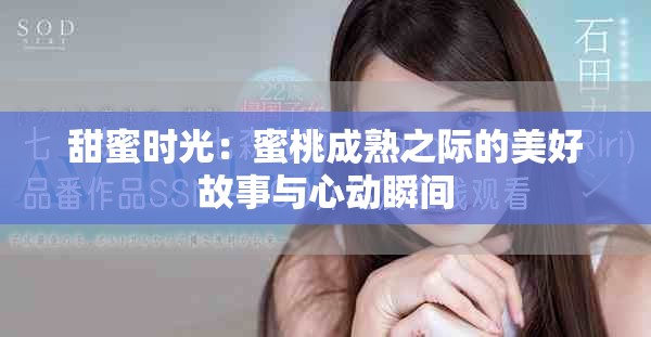 甜蜜时光：蜜桃成熟之际的美好故事与心动瞬间