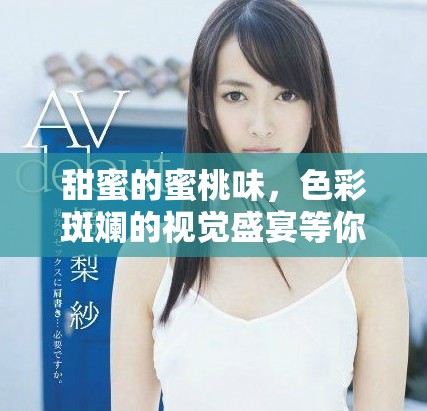 甜蜜的蜜桃味，色彩斑斓的视觉盛宴等你来享受