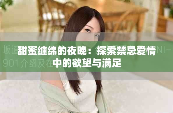 甜蜜缠绵的夜晚：探索禁忌爱情中的欲望与满足
