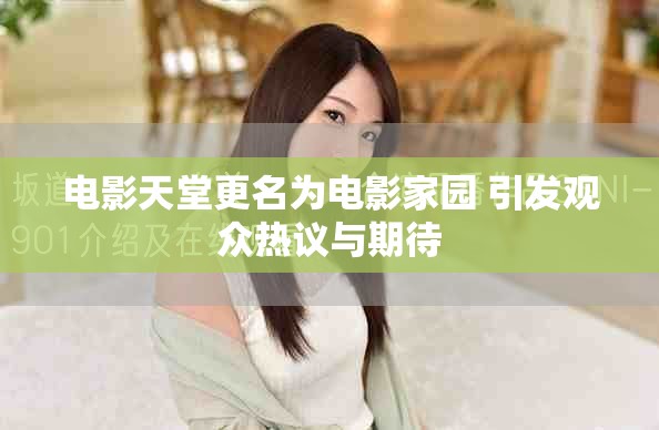电影天堂更名为电影家园 引发观众热议与期待