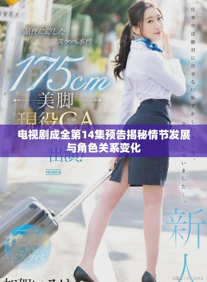 电视剧成全第14集预告揭秘情节发展与角色关系变化