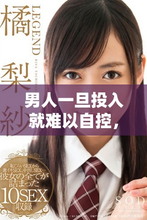 男人一旦投入就难以自控，背后的心理因素揭示了什么