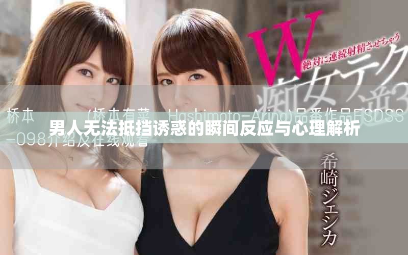 男人无法抵挡诱惑的瞬间反应与心理解析