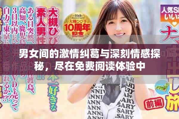 男女间的激情纠葛与深刻情感探秘，尽在免费阅读体验中