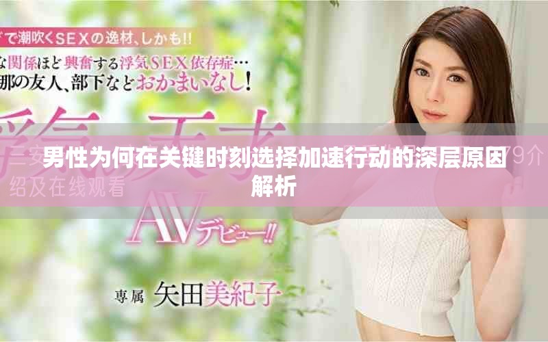 男性为何在关键时刻选择加速行动的深层原因解析