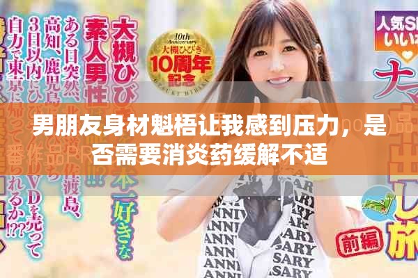 男朋友身材魁梧让我感到压力，是否需要消炎药缓解不适