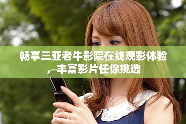 畅享三亚老牛影院在线观影体验，丰富影片任你挑选