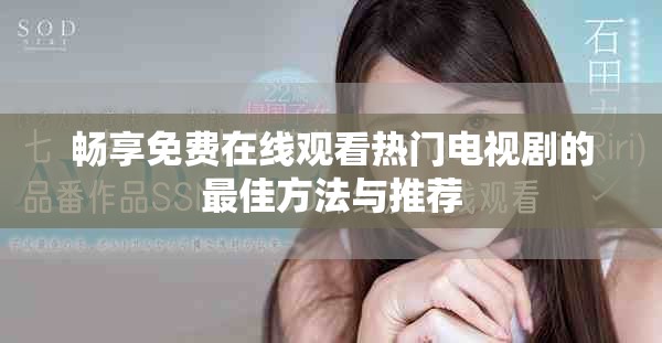 畅享免费在线观看热门电视剧的最佳方法与推荐