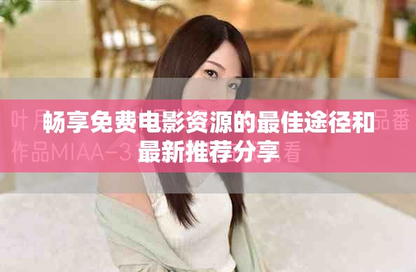 畅享免费电影资源的最佳途径和最新推荐分享