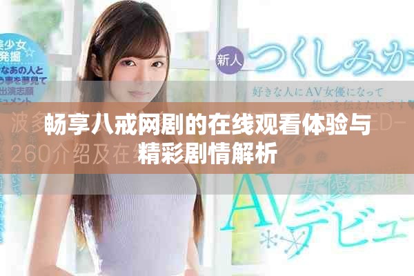 畅享八戒网剧的在线观看体验与精彩剧情解析