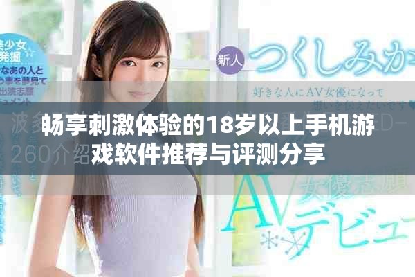 畅享刺激体验的18岁以上手机游戏软件推荐与评测分享