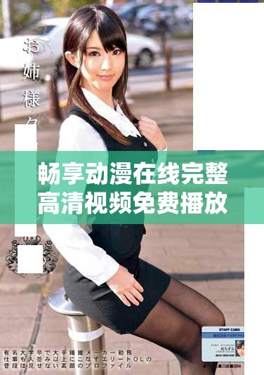 畅享动漫在线完整高清视频免费播放免费观看体验