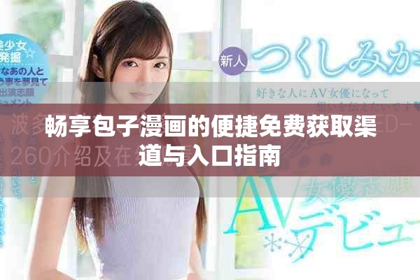 畅享包子漫画的便捷免费获取渠道与入口指南