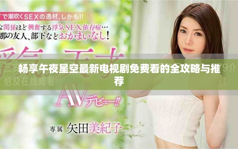 畅享午夜星空最新电视剧免费看的全攻略与推荐