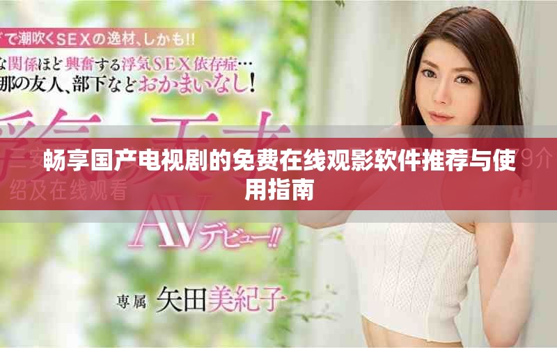 畅享国产电视剧的免费在线观影软件推荐与使用指南